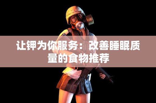 让钾为你服务：改善睡眠质量的食物推荐