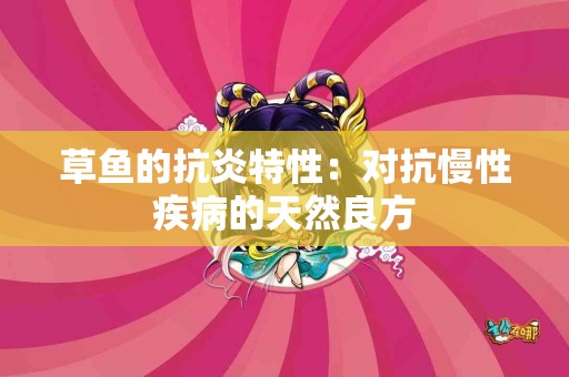 草鱼的抗炎特性：对抗慢性疾病的天然良方