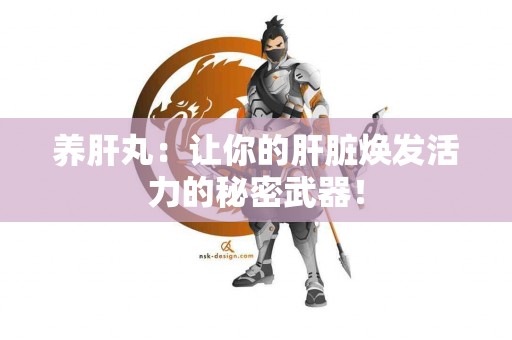 养肝丸：让你的肝脏焕发活力的秘密武器！