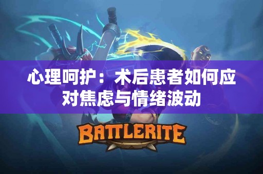 心理呵护：术后患者如何应对焦虑与情绪波动