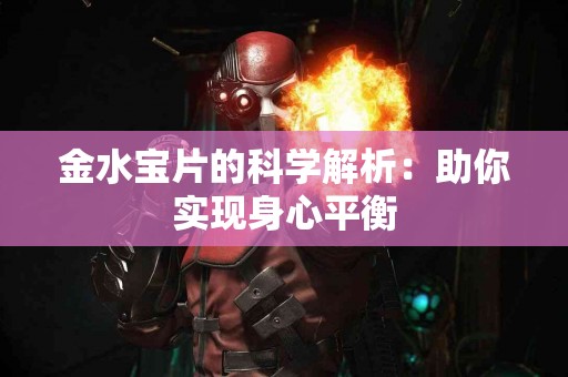 金水宝片的科学解析：助你实现身心平衡