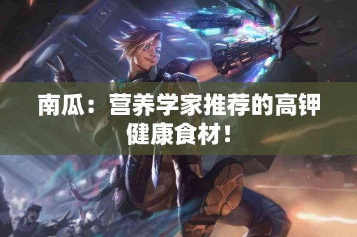 南瓜：营养学家推荐的高钾健康食材！