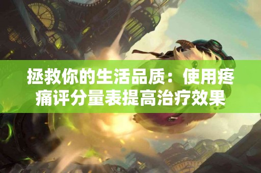 拯救你的生活品质：使用疼痛评分量表提高治疗效果