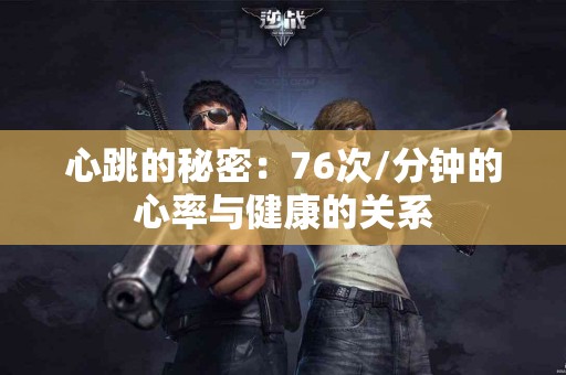 心跳的秘密：76次/分钟的心率与健康的关系