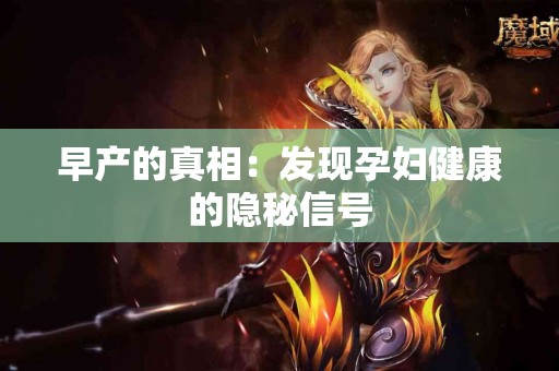 早产的真相：发现孕妇健康的隐秘信号