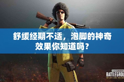 舒缓经期不适，泡脚的神奇效果你知道吗？
