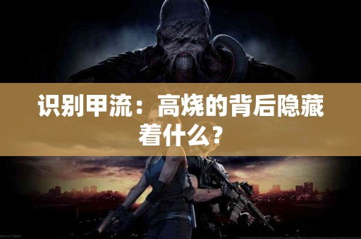 识别甲流：高烧的背后隐藏着什么？