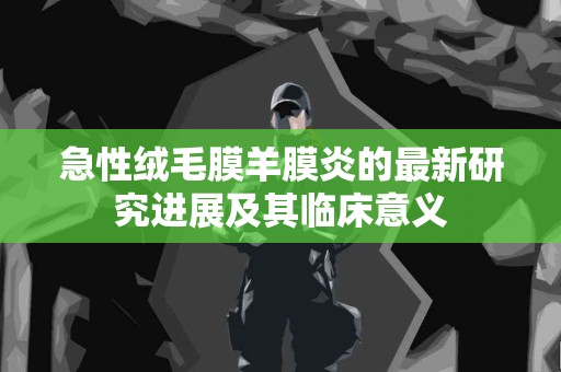 急性绒毛膜羊膜炎的最新研究进展及其临床意义