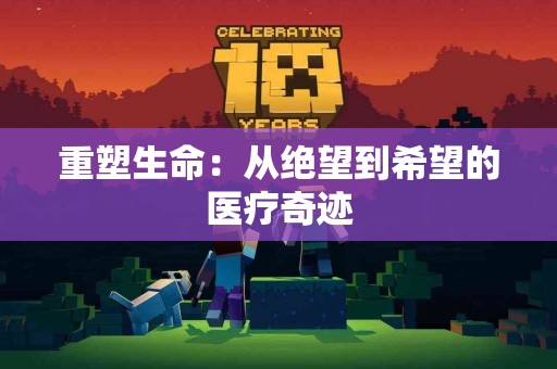 重塑生命：从绝望到希望的医疗奇迹