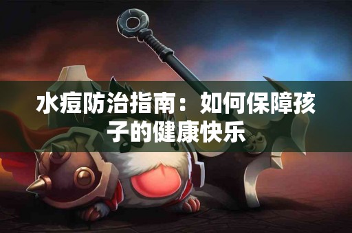 水痘防治指南：如何保障孩子的健康快乐