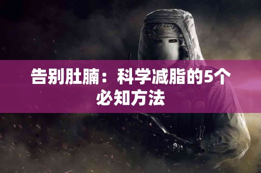 告别肚腩：科学减脂的5个必知方法