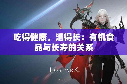 吃得健康，活得长：有机食品与长寿的关系