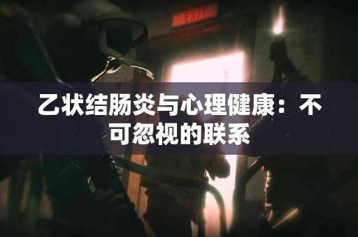 乙状结肠炎与心理健康：不可忽视的联系