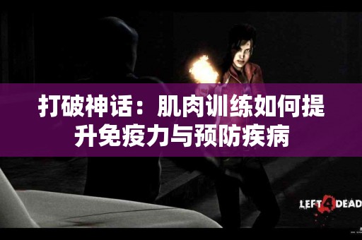 打破神话：肌肉训练如何提升免疫力与预防疾病