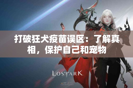 打破狂犬疫苗误区：了解真相，保护自己和宠物